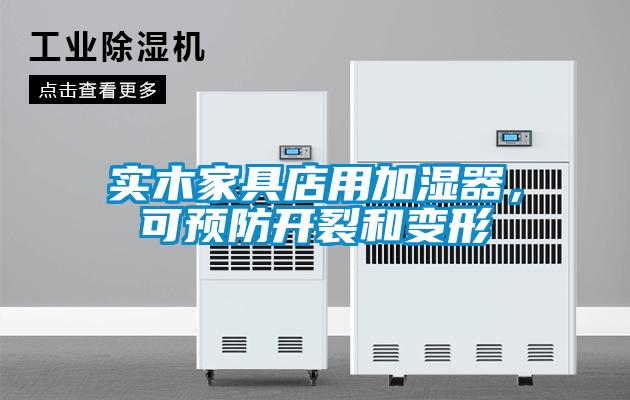 實木家具店用加濕器，可預(yù)防開裂和變形
