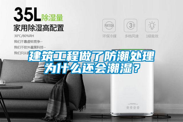 建筑工程做了防潮處理為什么還會潮濕？