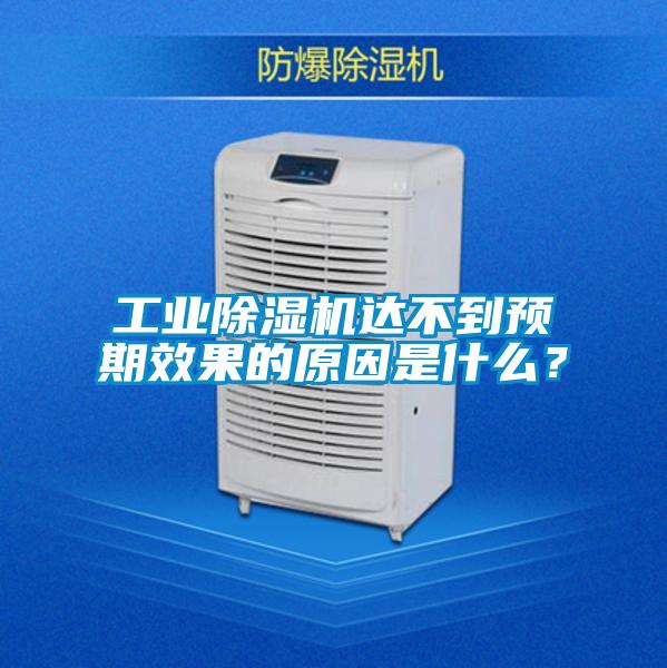 工業(yè)除濕機(jī)達(dá)不到預(yù)期效果的原因是什么？