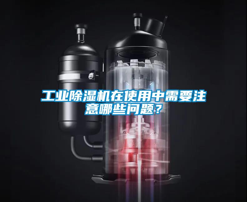 工業(yè)除濕機在使用中需要注意哪些問題？