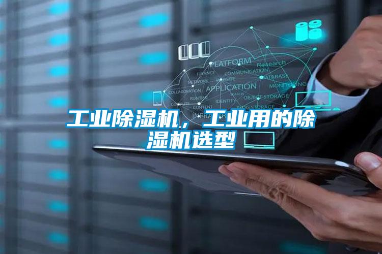 工業(yè)除濕機(jī)，工業(yè)用的除濕機(jī)選型