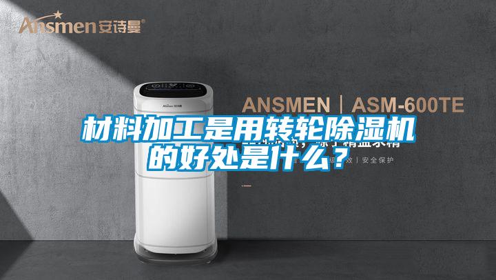 材料加工是用轉(zhuǎn)輪除濕機(jī)的好處是什么？