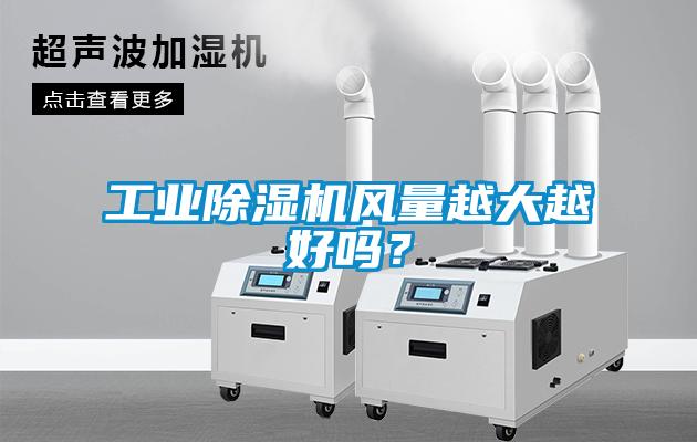 工業(yè)除濕機(jī)風(fēng)量越大越好嗎？