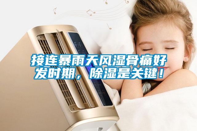 接連暴雨天風(fēng)濕骨痛好發(fā)時(shí)期，除濕是關(guān)鍵！