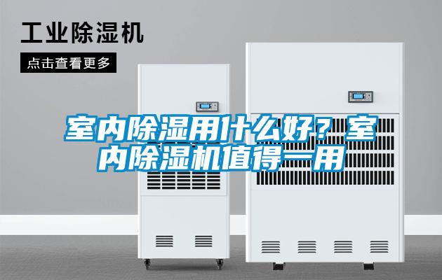 室內(nèi)除濕用什么好？室內(nèi)除濕機(jī)值得一用