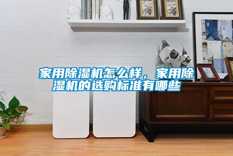 家用除濕機(jī)怎么樣，家用除濕機(jī)的選購(gòu)標(biāo)準(zhǔn)有哪些