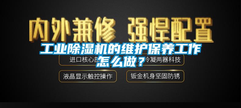工業(yè)除濕機的維護保養(yǎng)工作怎么做？