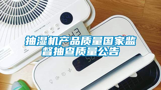 抽濕機產(chǎn)品質量國家監(jiān)督抽查質量公告
