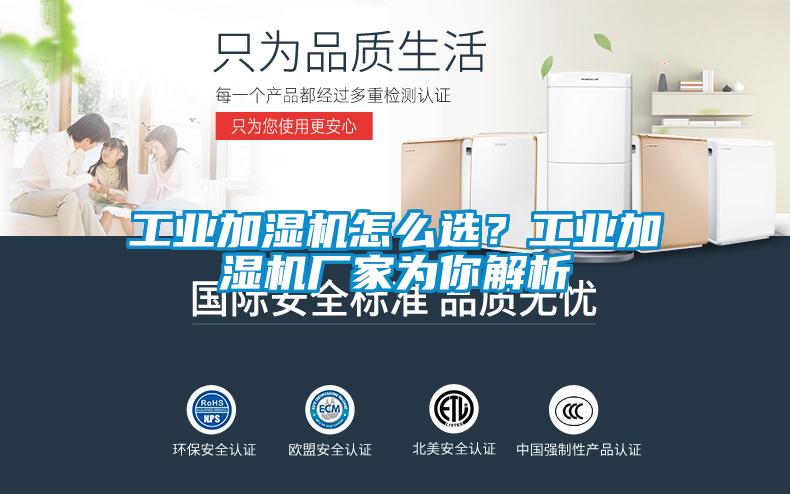 工業(yè)加濕機(jī)怎么選？工業(yè)加濕機(jī)廠家為你解析
