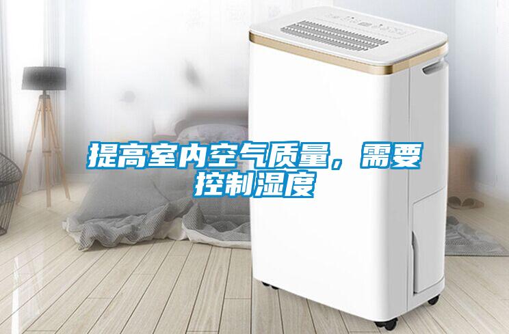 提高室內(nèi)空氣質(zhì)量，需要控制濕度