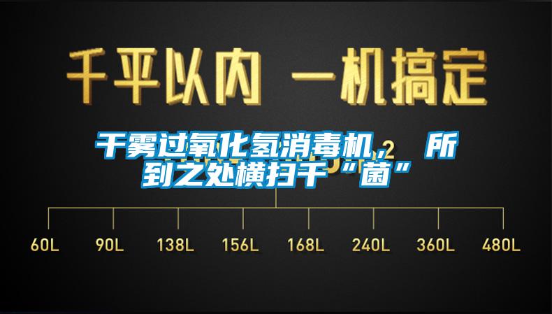 干霧過氧化氫消毒機， 所到之處橫掃千“菌”