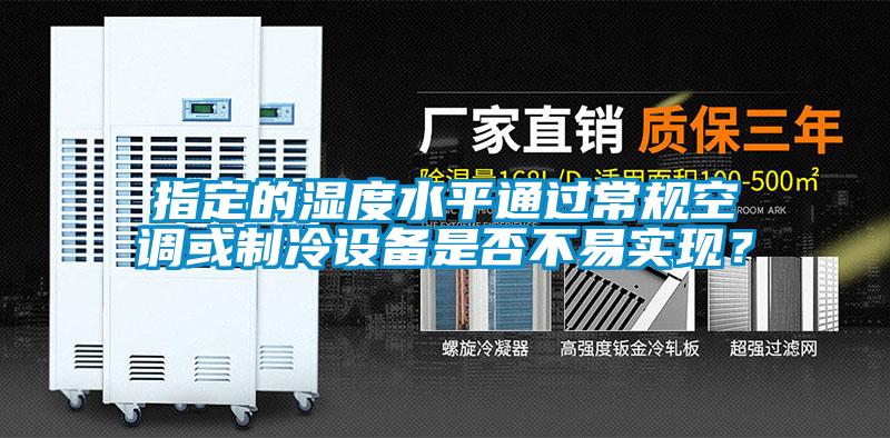 指定的濕度水平通過常規(guī)空調(diào)或制冷設(shè)備是否不易實(shí)現(xiàn)？