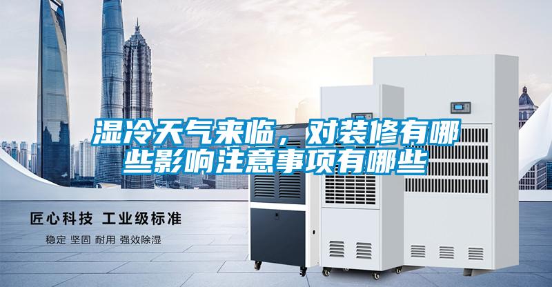 濕冷天氣來(lái)臨，對(duì)裝修有哪些影響注意事項(xiàng)有哪些