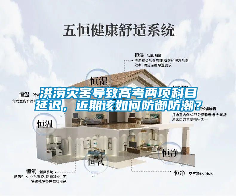 洪澇災(zāi)害導(dǎo)致高考兩項科目延遲，近期該如何防御防潮？