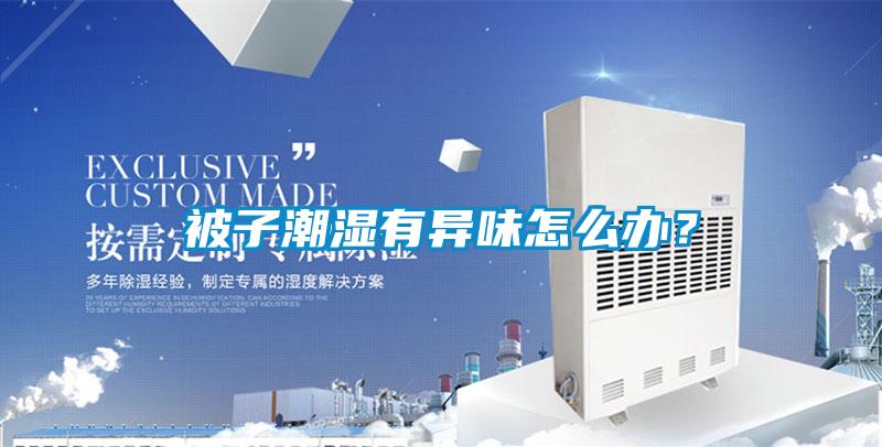 被子潮濕有異味怎么辦？