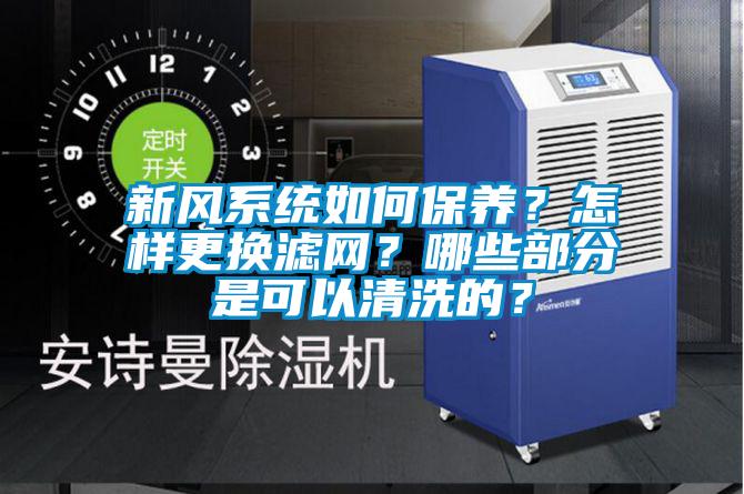 新風(fēng)系統(tǒng)如何保養(yǎng)？怎樣更換濾網(wǎng)？哪些部分是可以清洗的？