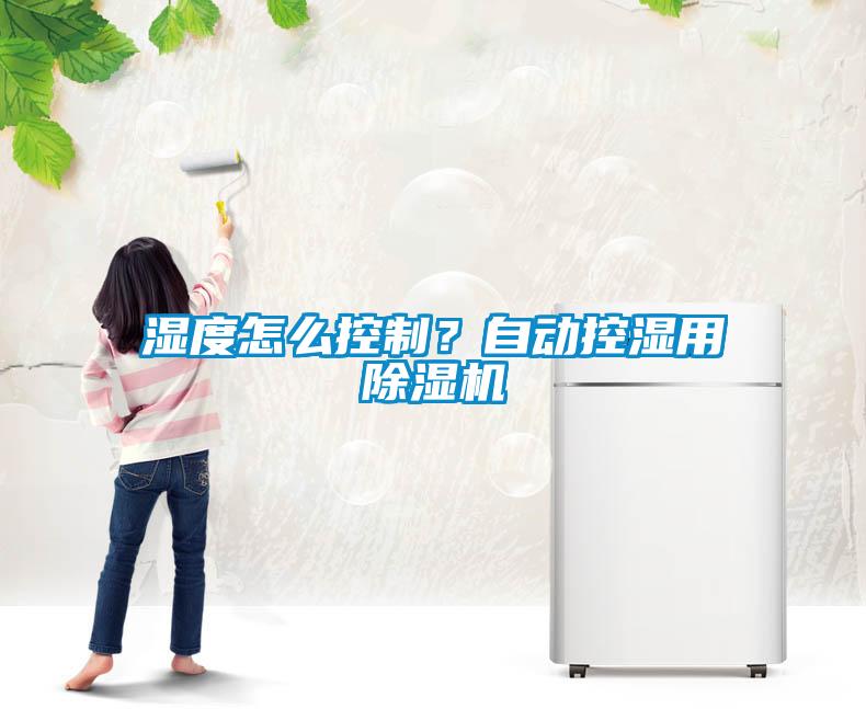 濕度怎么控制？自動(dòng)控濕用除濕機(jī)