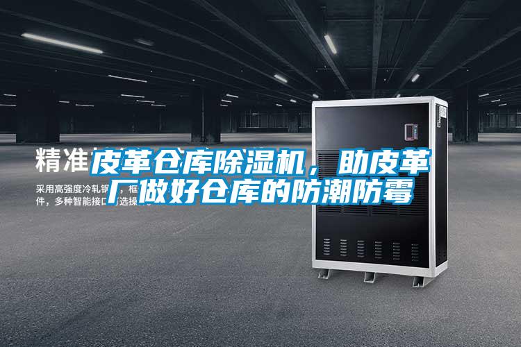 皮革倉庫除濕機，助皮革廠做好倉庫的防潮防霉