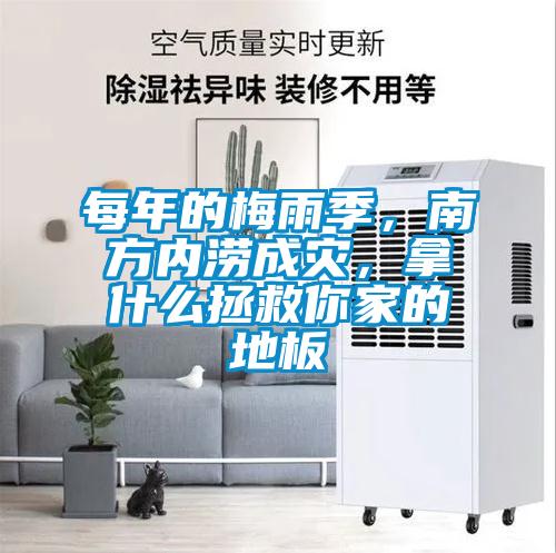 每年的梅雨季，南方內(nèi)澇成災(zāi)，拿什么拯救你家的地板