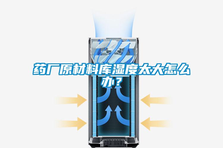 藥廠原材料庫(kù)濕度太大怎么辦？