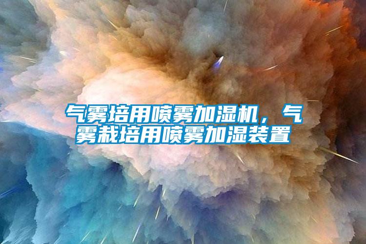 氣霧培用噴霧加濕機(jī)，氣霧栽培用噴霧加濕裝置
