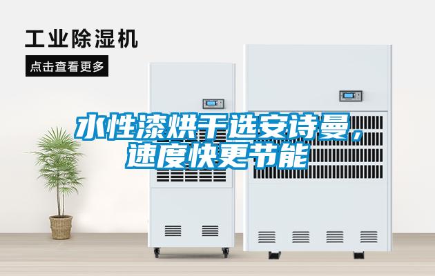 水性漆烘干選安詩曼，速度快更節(jié)能