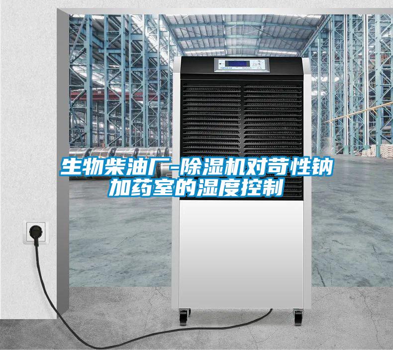 生物柴油廠-除濕機(jī)對苛性鈉加藥室的濕度控制