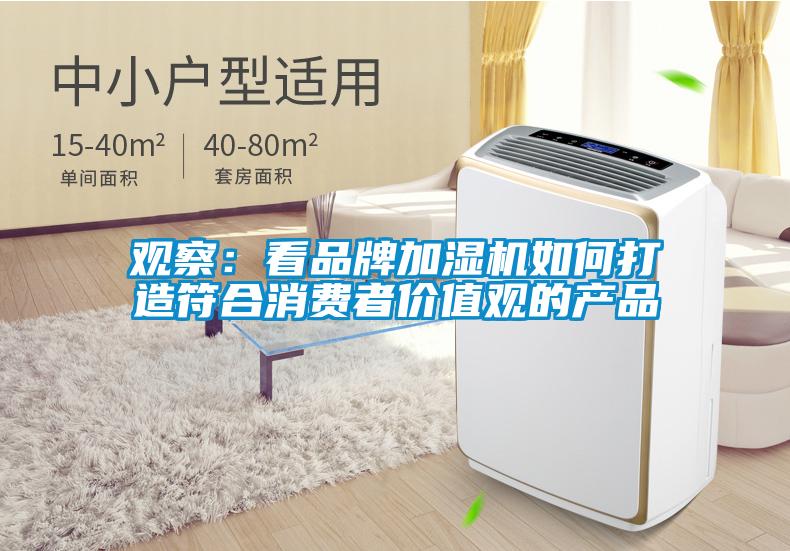 觀(guān)察：看品牌加濕機(jī)如何打造符合消費(fèi)者價(jià)值觀(guān)的產(chǎn)品