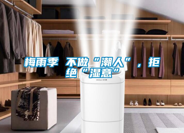 梅雨季 不做“潮人”，拒絕“濕意”