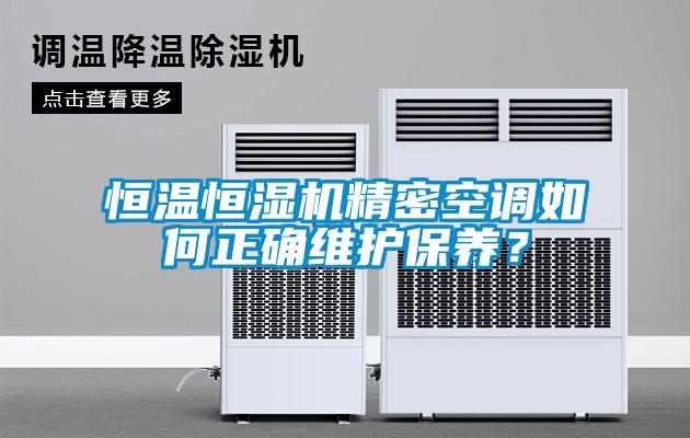恒溫恒濕機(jī)精密空調(diào)如何正確維護(hù)保養(yǎng)？