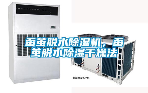 蠶繭脫水除濕機，蠶繭脫水除濕干燥法