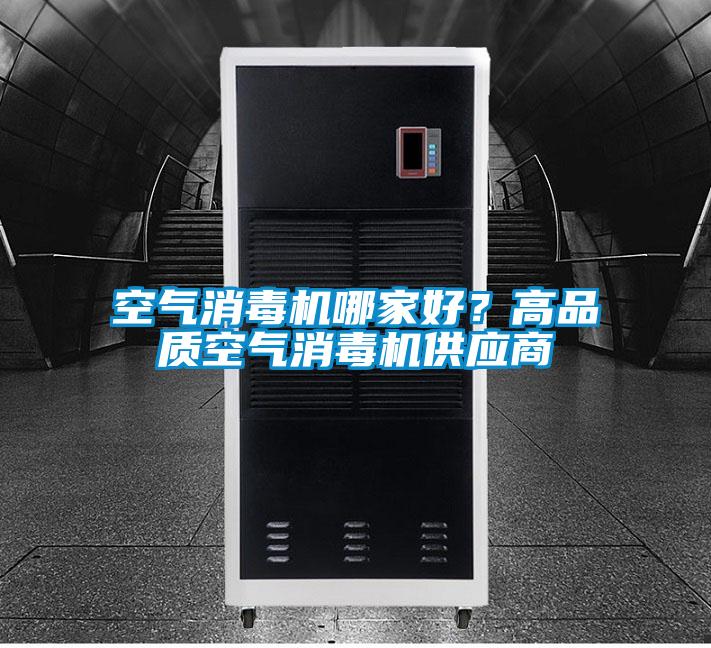 空氣消毒機哪家好？高品質(zhì)空氣消毒機供應(yīng)商