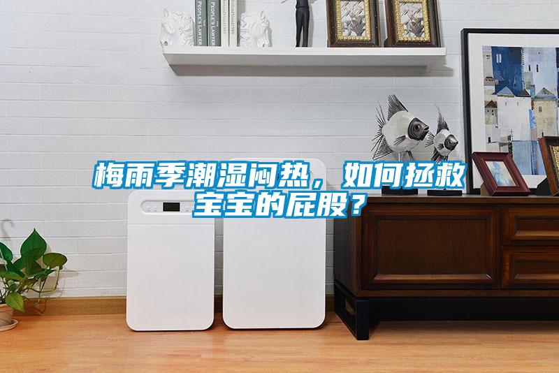 梅雨季潮濕悶熱，如何拯救寶寶的屁股？