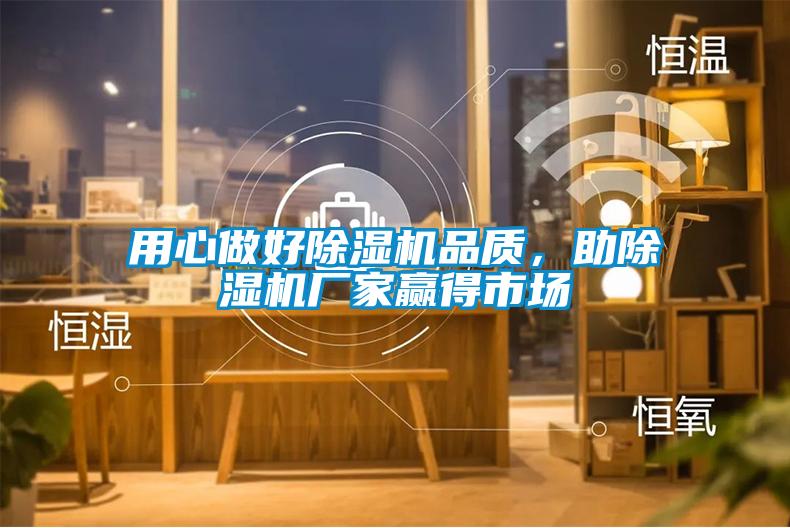 用心做好除濕機(jī)品質(zhì)，助除濕機(jī)廠家贏得市場