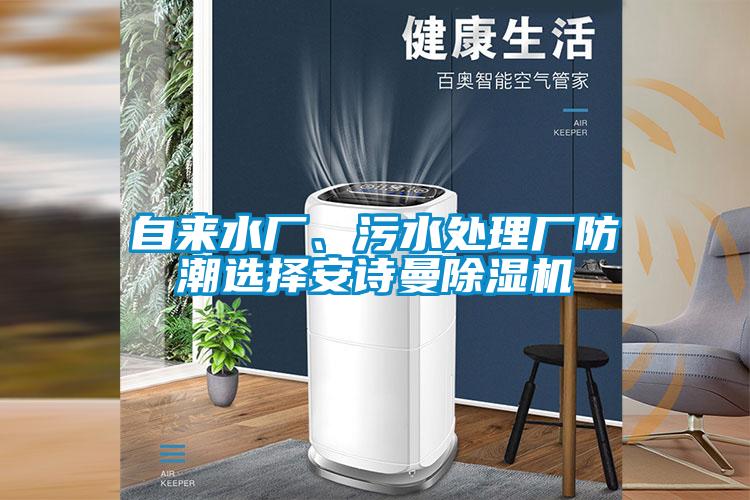 自來水廠、污水處理廠防潮選擇安詩(shī)曼除濕機(jī)