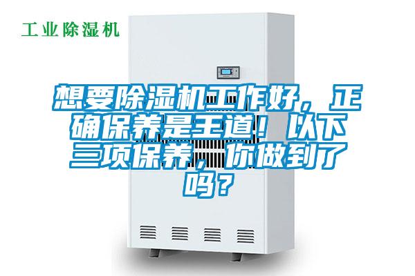 想要除濕機工作好，正確保養(yǎng)是王道！以下三項保養(yǎng)，你做到了嗎？
