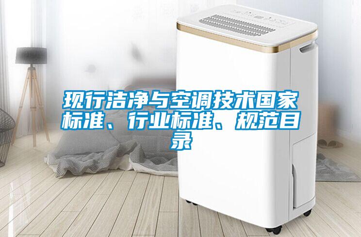 現(xiàn)行潔凈與空調(diào)技術(shù)國家標(biāo)準(zhǔn)、行業(yè)標(biāo)準(zhǔn)、規(guī)范目錄