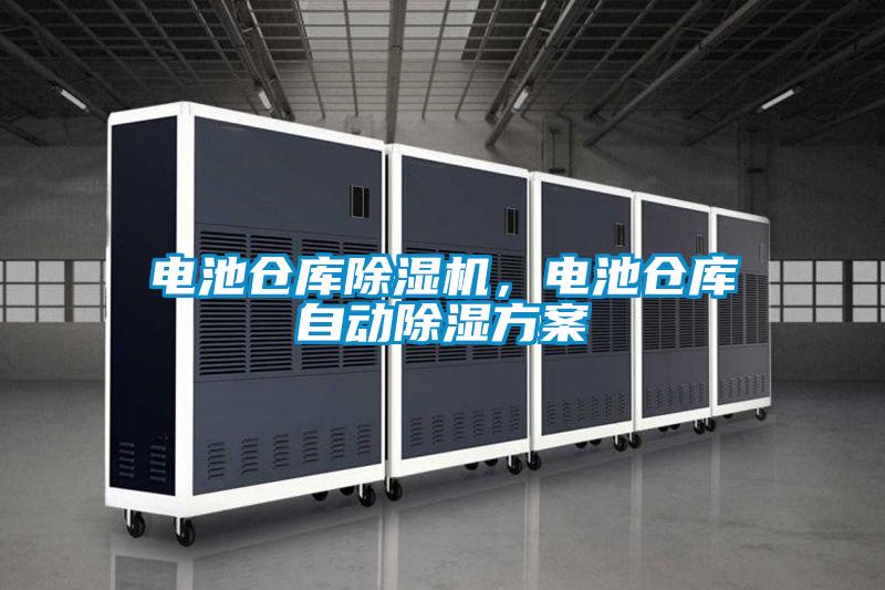 電池倉(cāng)庫(kù)除濕機(jī)，電池倉(cāng)庫(kù)自動(dòng)除濕方案