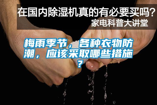 梅雨季節(jié)，各種衣物防潮，應(yīng)該采取哪些措施？