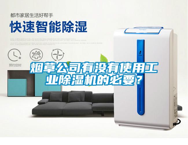 煙草公司有沒有使用工業(yè)除濕機的必要？