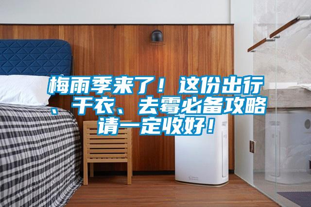 梅雨季來了！這份出行、干衣、去霉必備攻略請一定收好！