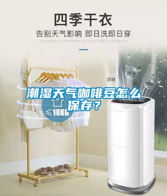潮濕天氣咖啡豆怎么保存？