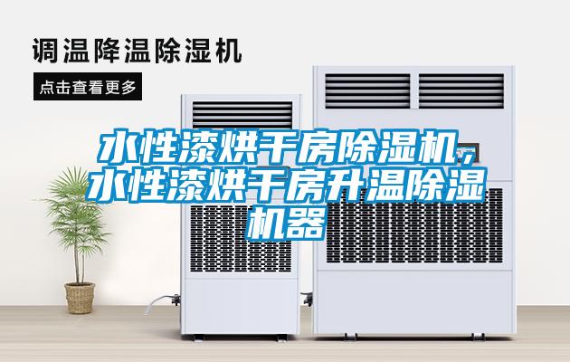 水性漆烘干房除濕機，水性漆烘干房升溫除濕機器
