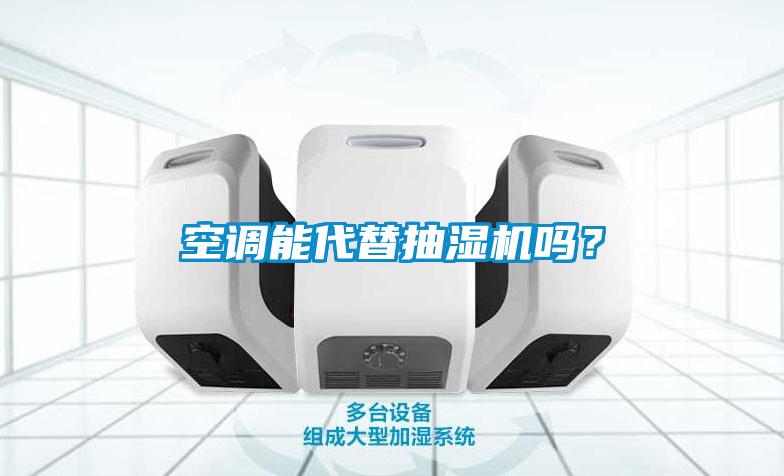 空調(diào)能代替抽濕機嗎？