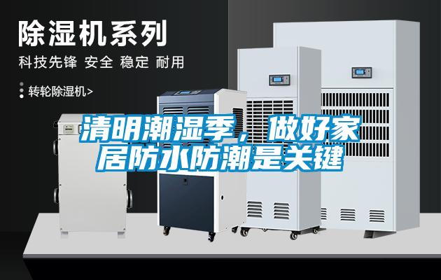 清明潮濕季，做好家居防水防潮是關(guān)鍵