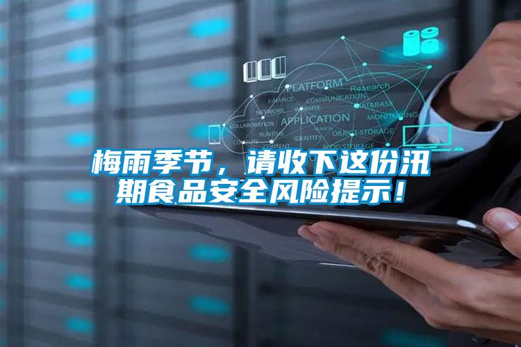 梅雨季節(jié)，請收下這份汛期食品安全風險提示！