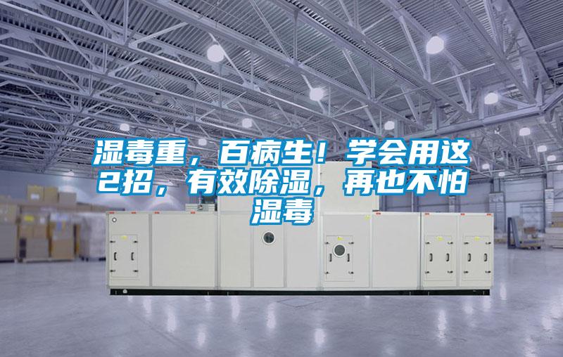 濕毒重，百病生！學(xué)會(huì)用這2招，有效除濕，再也不怕濕毒