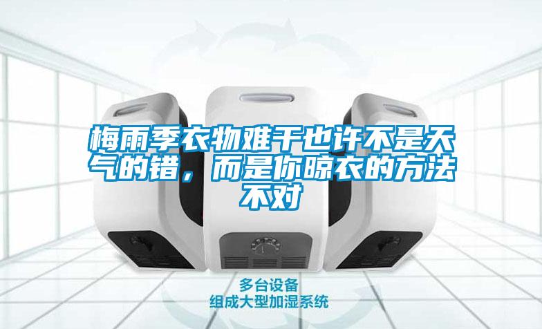 梅雨季衣物難干也許不是天氣的錯(cuò)，而是你晾衣的方法不對(duì)