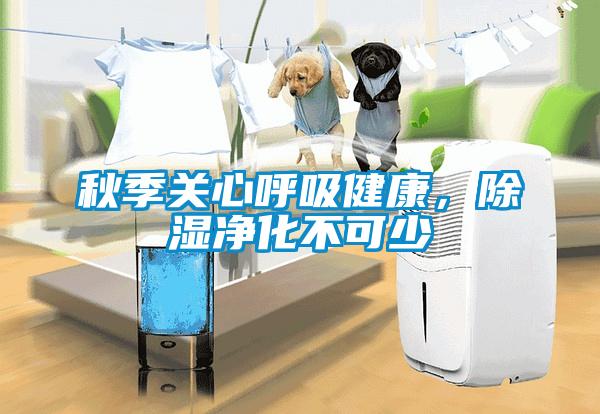 秋季關(guān)心呼吸健康，除濕凈化不可少