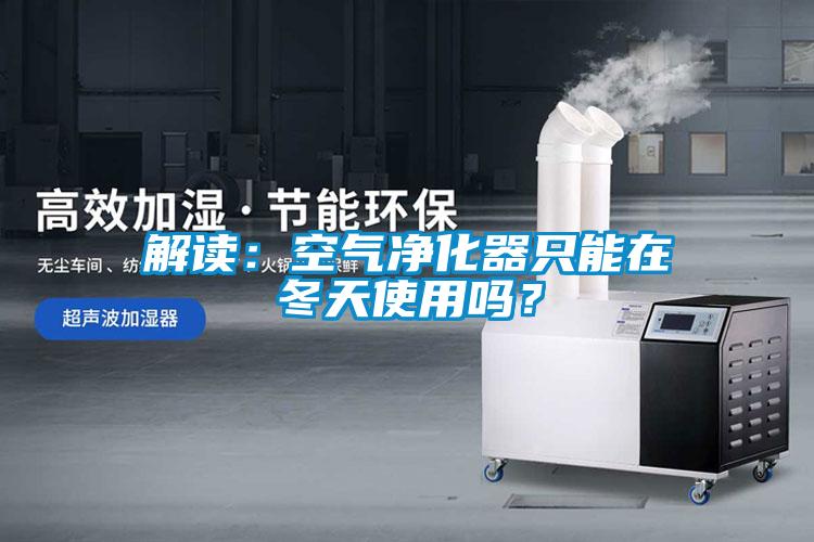 解讀：空氣凈化器只能在冬天使用嗎？